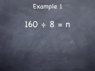 Example 1

160 ÷ 8 = n
 