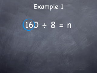 Example 1

160 ÷ 8 = n
 