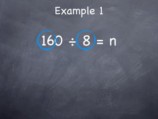 Example 1

160 ÷ 8 = n
 
