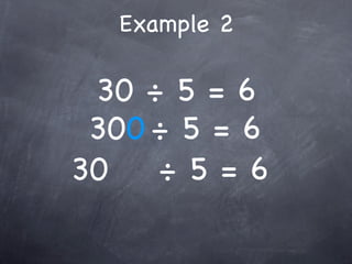 Example 2

 30 ÷ 5 = 6
 300 ÷ 5 = 6
30   ÷5=6
 