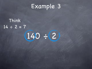 Example 3

  Think
14 ÷ 2 = 7

             140 ÷ 2
 
