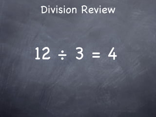 Division Review



12 ÷ 3 = 4
 