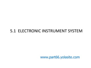 Aircraft Instruments
5.1 ELECTRONIC INSTRUMENT SYSTEM
www.part66.yolasite.com
 