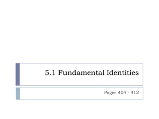 5.1 Fundamental Identities

                Pages 404 - 412
 