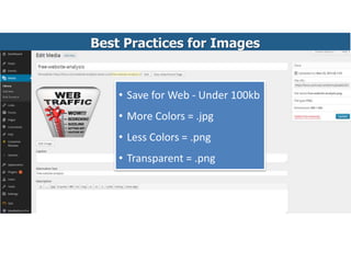 Best Practices for Images
• Save for Web - Under 100kb
• More Colors = .jpg
• Less Colors = .png
• Transparent = .png
 