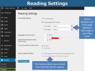 Reading Settings
Define
whether your
front page
displays a
static page or
your blog
posts
This feature allows you to block
your site from search engines
 