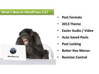• Post Formats
• 2013 Theme
• Easier Audio / Video
• Auto Saved Posts
• Post Locking
• Better Nav Menus
• Revision Control
What’s New in WordPress 3.6?
 