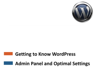 Getting to Know WordPress
Admin Panel and Optimal Settings
 