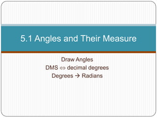 Draw Angles DMS  decimal degrees Degrees  Radians 5.1 Angles and Their Measure 