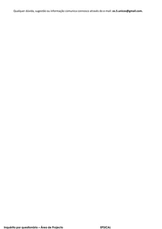 Qualquer dúvida, sugestão ou informação comunica connosco através do e-mail: os.5.unicos@gmail.com.




Inquérito por questionário – Área de Projecto                            EPSICAL
 