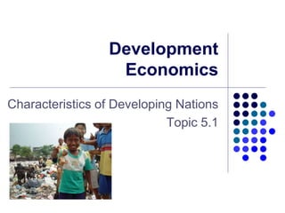 Development
                  Economics
Characteristics of Developing Nations
                            Topic 5.1
 