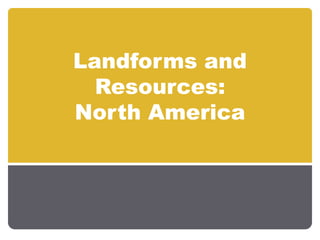 Landforms and Resources:North America 
