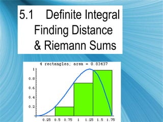 5.1 Definite Integral
Finding Distance
& Riemann Sums
 