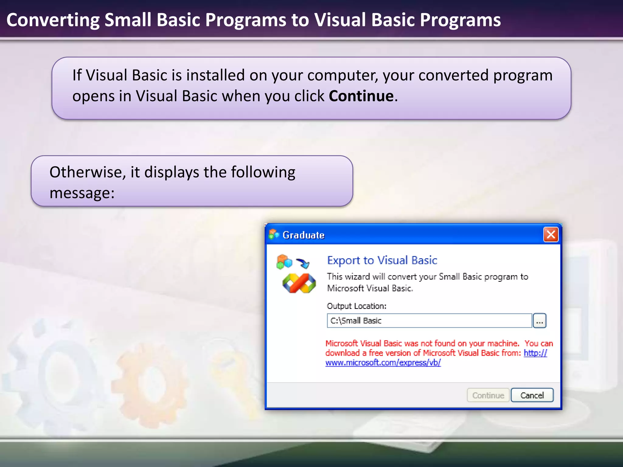 Converting Small Basic Programs to Visual Basic ProgramsOtherwise, it displays the following message:If Visual Basic is installed on your computer, your converted program opens in Visual Basicwhen you click Continue.