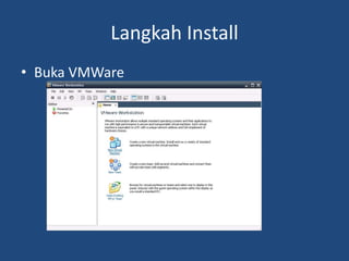 Langkah Install
• Buka VMWare
 
