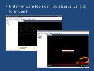 • Install vmware tools dan login (sesuai yang di
form user)
 