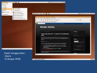 Dapat menggunakan :
-Opera
-IE dengan WINE
 