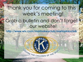 Thank you for coming to this week’s meeting!Grab a bulletin and don’t forget our website!http://www.wix.com/marinakeyclub/marinakeyclub