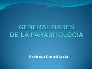 GENERALIDADES DE LA PARASITOLOGÍA Ecología Parasitaria 