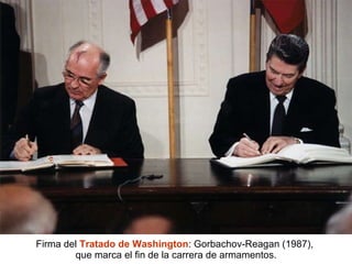 Firma del  Tratado de Washington : Gorbachov-Reagan (1987),  que marca el fin de la carrera de armamentos. 