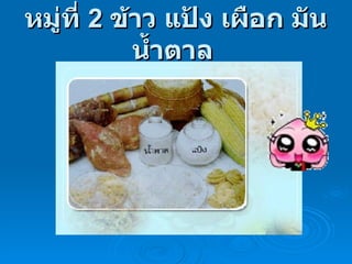 หมู่ที่  2   ข้าว แป้ง เผือก มัน น้ำตาล   