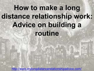 How to make a long distance relationship work: Advice on building a routine http://www.mylongdistancerelationshipadvice.com/ 