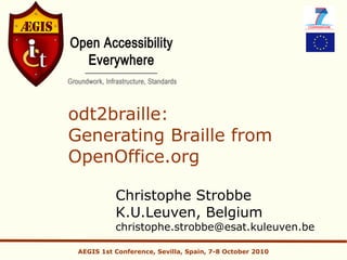 odt2braille:
Generating Braille from
OpenOffice.org

           Christophe Strobbe
           K.U.Leuven, Belgium
           christophe.strobbe@esat.kuleuven.be

 AEGIS 1st Conference, Sevilla, Spain, 7-8 October 2010
 