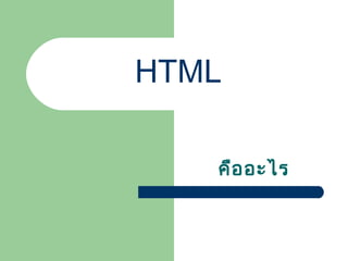 HTML
คืออะไร
 