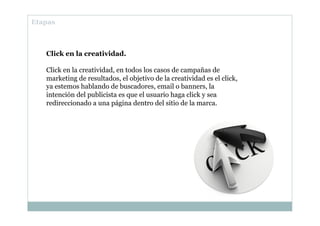 Click en la creatividad.
Click en la creatividad, en todos los casos de campañas de
marketing de resultados, el objetivo d...