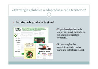 ¿Estrategias globales o adaptadas a cada territorio?
  Estrategia de producto Regional
• El público objetivo de la
empres...