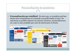 Personalización de productos
  Personalización por similitud : En este caso, se considera qué han
hecho otros compradores...