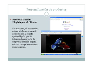 Personalización de productos
  Personalización
Elegida por el Cliente
En este caso, el proveedor
ofrece al cliente una se...