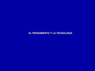EL PENSAMIENTO Y LA TECNOLOGIAEL PENSAMIENTO Y LA TECNOLOGIA
 