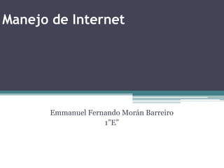 Manejo de Internet Emmanuel Fernando Morán Barreiro 1”E” 