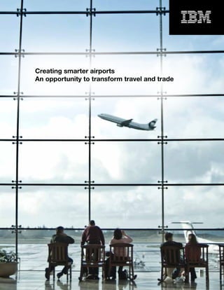 Creating smarter airports
An opportunity to transform travel and trade
 