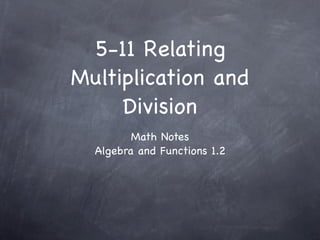 5-11 Relating
Multiplication and
     Division
         Math Notes
  Algebra and Functions 1.2
 