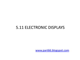 5.11 ELECTRONIC DISPLAYS




         www.part66.blogspot.com
 