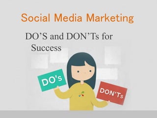 Social Media Marketing
DO’S and DON’Ts for
Success
 