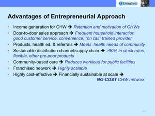 Advantages of Entrepreneurial Approach <br />Income generation for CHW  Retention and motivation of CHWs <br />Door-to-do...