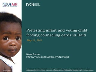May 11, 2011 Pretesting infant and young child feeding counseling cards in Haiti Nicole Racine  Infant & Young Child Nutrition (IYCN) Project 