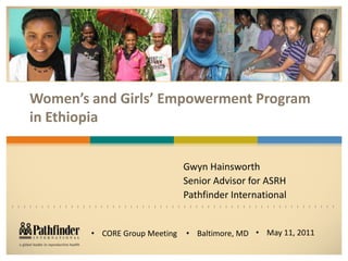 Women’s and Girls’ Empowerment Program in Ethiopia	 Gwyn Hainsworth Senior Advisor for ASRH Pathfinder International  ,[object Object]