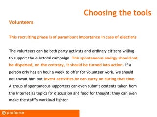 Choosing the tools
Volunteers

This recruiting phase is of paramount importance in case of elections


The volunteers can ...
