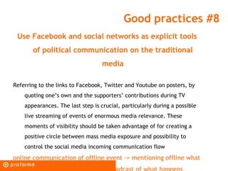 Good practices #8
 Use Facebook and social networks as explicit tools
       of political communication on the traditional...
