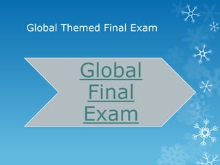 Global Themed Final Exam



         Global
          Final
         Exam
 