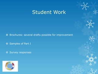 Student Work



 Brochures: several drafts possible for improvement


 Samples of Part I


 Survey responses
 