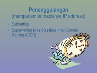 Penanggulangan (memperlambat habisnya IP address) Subnetting Supernetting alias Classless Inter-Domain Routing (CIDR) 
