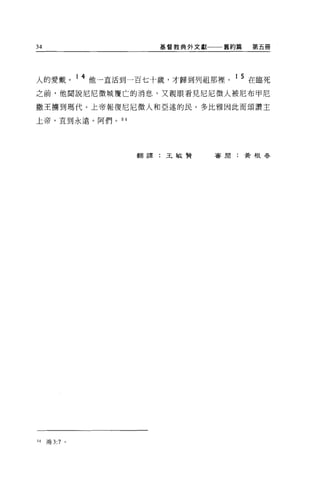 34                  基督教典外文獻一一一舊約篇   第五冊




人的愛戴。 1 4 他一直活到一百七十歲，才歸到列祖那裡。 1 5 在臨死
之前，他聞說尼尼微城覆亡的消息，又親眼看見尼尼微人被尼布甲尼

撒王曉到瑪代。上帝報復尼尼微人和亞述的民。多比雅因此而頌讚主

上帝，直到永遠。阿們 o 94




                  翻譯:王敏賢    喜聞:黃根春




94   鴻 3:7 。
 