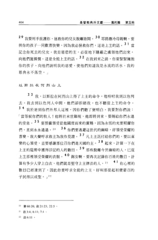 404                                             基督教典外文獻   舊約篇   第五冊




29 我要用手庇護你，拯救你的兒女脫離陰間。 30 耶路撒泠母親啊，要
與你的孩子一同歡喜快樂，因為我必拯救你們，這是上主的話。 3 1 當
記念你死去的兒女。我是慈悲的主，必從地下隱蔽之處領他們出來，

向他們施憐憫。這是全能上主的話。 32 在我到來之前，你要緊緊擁抱
你的孩子，向他們說明我的慈愛，使他們知道我是永流的活水，我的

恩典永不落空。」



以斯拉在何烈山上




        3 3 我，以斯拉在何烈山上得了上主的命令，他吩咐我到以色列
去。我去到以色列人中間，他們卻拒絕我，也不聽從上主的命令。

3    4 我於是到你們外邦人這裡'因你們聽了便明白。我要對你們說:
「當等候你們的牧人!他將於末世顯現，他即將到來，要賜給你們永逸

的安息。 3 5 要預備領受從他國度而來的賞腸，因為永恆的光要照耀你
們，直到永永遠遠。 20                               36 你們要逃避這世代的幽暗，好領受榮耀的
喜樂。我大聲呼求救主為我作見證。 37 凡上主託付給你們的，要以喜
樂的心領受，並要感謝那位召你們進天國的主。 3 8 起來，計算一下在
上主的建席中獲得印記的人的數目。
                                                39 那些脫離今世幽暗的人，已從

上主那裡領受榮耀的衣服。 40 錫安啊，要再次記錄你百姓的數日，計
算有多少人穿上白衣，他們就是堅守上主律法的人。 21                                4   1 你心裡的
數目已經達到了，因此你要呼求全能的上主，好叫那從起初便蒙召的

于民得以成聖。 J 22




20   賽的 :20; 歐 21:23;           22:5   0




21   傲 3:4;   6: 11; 7: 1   0




22   做 6: 11 。
 