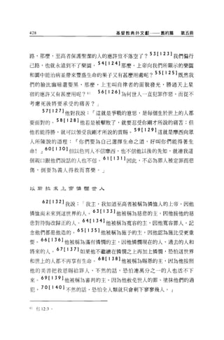 428                          基督教典外文獻一一一舊約篇   第五冊




路，那麼，至高者保護聖潔的人的應許豈不落空了? 53[123] 我們偏行
己路，也就永遠到不了樂園， 54[124] 那麼，上帝向我們所顯示的樂園
和園中能治病並帶來豐盛生命的果子又有甚麼用處呢? 55[125] 既然我
們的臉比幽暗還要黑，那麼，上主叫自律者的面貌發光，勝過天上星

宿的應許又有甚麼用呢 ?61           56[126] 為何世人一直犯罪作惡，而從不

考慮死後將要承受的痛苦? J

         5 7[ 127] 他對我說，-這就是事戰的意思，是每個生於世上的人都
要面對的。 58[128] 他若是被擊敗了，就要忍受你剛才所說的痛苦;但
他若能得勝，就可以領受我剛才所說的賞賜。 59[129] 這就是摩西向眾
人所陳說的道理           11 你們要為自己選擇生命之道，好叫你們能得著生

命!』 6O I13O I 但以色列人不信摩西，也不信他以後的先知，就連我這
個親口跟他們說話的人也不信。 61 [ 1 31 ]因此，不必為罪人被定罪而悲

傷，倒要為義人得救而喜樂。」



以斯拉三民主帝憐憫世人



         62[132] 我說我主，我知道至高者被稱為憐恤人的上帝，因他
憐恤尚未來到這世界的人。 63 [ 133] 他被稱為慈悲的主，因他按他的慈
                   64
悲對待悔改歸正的人 0             [134] 他被稱為寬容的主，因他寬容罪人，記
念他們都是他造的。 65 [ 135] 他被稱為施予的主，因他認為施比受更重
要。 66[136] 他被稱為滿有憐憫的主，因他憐憫現在的人、過去的人和
將來的人。 67[137] 如果他不繼續在憐憫之上再加上憐憫，恐怕這世界
和世上的人都不再享有生命。 68[138] 他被稱為賜恩的主，因為他按照
他的美善把救恩賜給罪人，不然的話，恐怕連萬分之一的人也活不下

來。 69 [ 139] 他被稱為審判的玉，因為他赦免世人的罪、塗抹他們的過
犯， 70[140] 不然的話，恐怕全人類就只會剩下寥寥幾人 o         J




Gl    11112:3 。
 