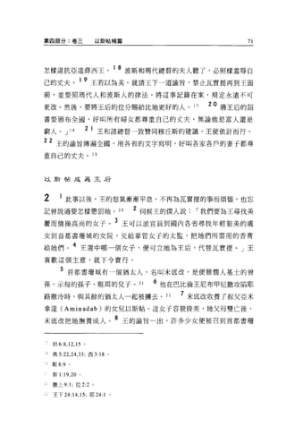 第四部分:卷三                  以斯帖補篇                                                                71




怎樣違抗亞達薛西王                        1 8 波斯和瑪代總督的夫人聽了，必照樣羞辱自
己的丈夫。 1 9 王若以為美，就請王下一道諭旨，禁止瓦實提再到王面
前，並要照瑪代人和波斯人的律法，將這事記錄在案，規定永遠不可

更改。然後，要將王后的位分賜給比她更好的人。 17                                                              20 廢王后的詔
書要頒布全國，好叫所有婦女都尊重自己的丈夫，無論他是富人還是

窮人。 J       18       2   1 王和諸總督一致贊同穆丘斯的建議，王便依計而行。
22 王的諭旨傳遍全國，用各省的文字寫明，好叫各家各戶的妻子都尊
重自己的丈夫。 19



以斯帖成為王眉




2      1 此事以後，主的怒氣漸漸平息，不再為瓦實提的事而煩惱，也忘
記曾說過要怎樣懲罰她。 20
                                    2   伺候王的僕人說
                                        r=t!,:;:L. ....-- .L.I-. [4)Jl.   r ~fi.   r
                                                                                   I 我們要為王尋找美

麗而情操高尚的女子                        3 王可以派官員到國內各省尋找年輕貌美的處
女到首都書珊城的女院，交給掌管女子的太監，把她們所需用的香膏

給她們。 4 王選中哪一個女子，便可立她為王后，代替瓦實提。」王
喜歡這個主意，就下令實行。

        5 首都書珊城有一個猶太人，名叫末底改，是便雅憫人基士的曾
                                                    6
孫、示每的孫子、眶耳的見子。 21                                         他在巴比倫王尼布甲尼撒攻陷耶
                                                                            7
路撒冷時，與其餘的猶太人一起被擴去。 22                                                           未底改收養了叔父亞米

拿達 (Aminadab) 的女兒以斯帖。這女子容貌俊美，她父母雙亡後，

未底改把她撫養成人。 8 王的諭旨一出，許多少女便被召到首都書珊


    但 6:8 ， 12 ， 15 。

    弗 5:22 ，日，日，西 3: 18 。

    斯 8:9 。

    斯 1: 19 , 20 。

    撒上 9:1; 拉 2:2 。

    王下 24: 14 ， 15; 耶 24:1   0
 